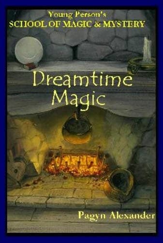 DREAMTIME MAGIC (YOUNG PERSON'S SCHOOL OF MAGIC & MYSTERY) By Pagyn Alexander