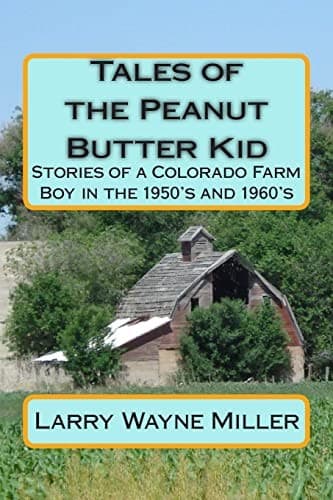 Tales of the Peanut Butter Kid: Stories of a Colorado Farm Boy i