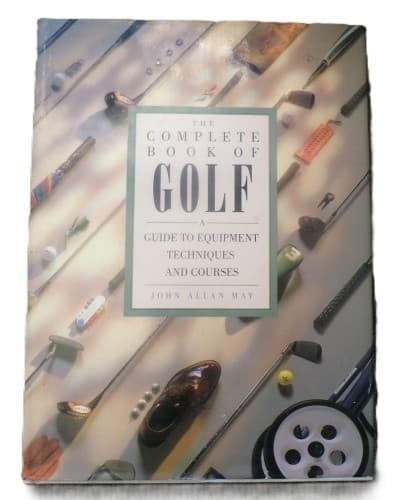 The Complete Book of Golf A Guide to Equipment Techniques Courses John Allan May