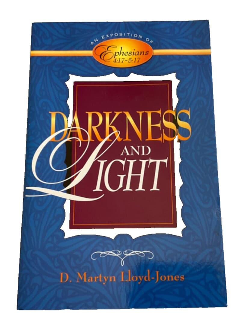 Darkness and Light - Exposition of Ephesians 4:17-5:17 Martyn Lloyd Jones B